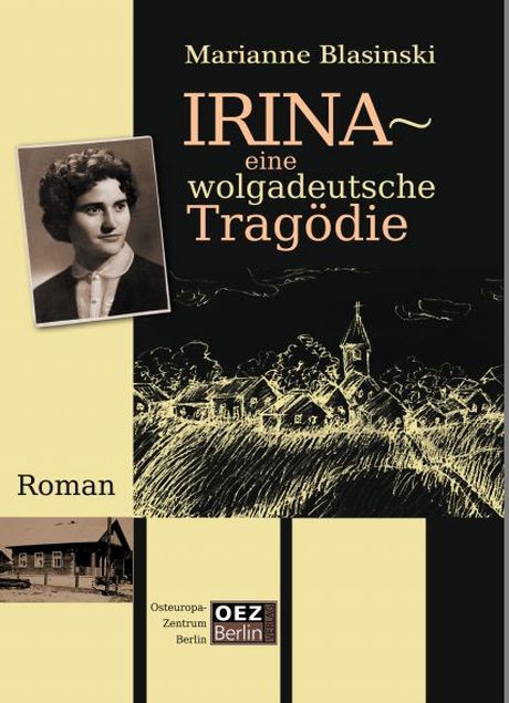 Marianne Blasinski: Irina. Eine wolgadeutsche Tragödie