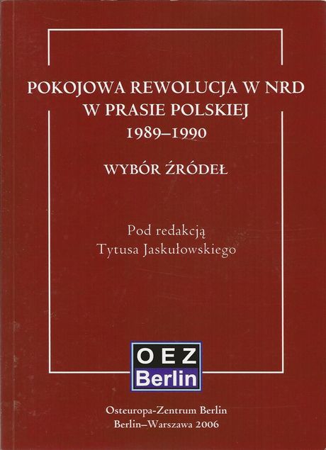 Wybór Źródeł (Pod redakcją Tytusa Jaskułowskiego): Pokojowa rewolucja w NRD w prasie polskiej 1989-1990