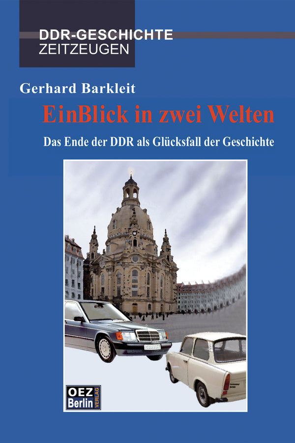 Gerhard Barkleit: EinBlick in zwei Welten. Das Ende der DDR als Glücksfall der Geschichte
